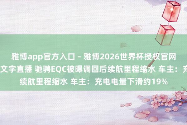 雅博app官方入口 - 雅博2026世界杯授权官网平台，2026世界杯文字直播 驰骋EQC被曝调回后续航里程缩水 车主：充电电量下滑约19%