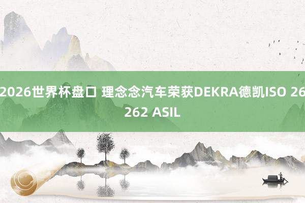 2026世界杯盘口 理念念汽车荣获DEKRA德凯ISO 26262 ASIL