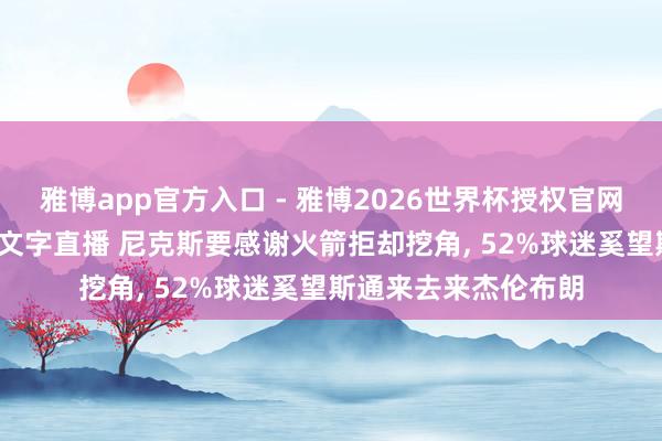 雅博app官方入口 - 雅博2026世界杯授权官网平台,2026世界杯文字直播 尼克斯要感谢火箭拒却挖角, 52%球迷奚望斯通来去来杰伦布朗