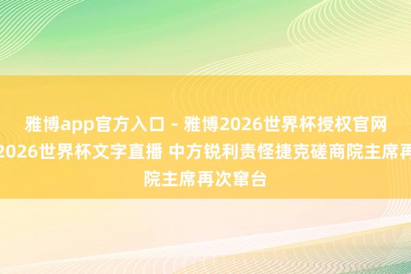 雅博app官方入口 - 雅博2026世界杯授权官网平台,2026世界杯文字直播 中方锐利责怪捷克磋商院主席再次窜台