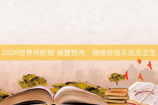 2026世界杯欧赔 搁置赘肉，拥抱自信东说念主生