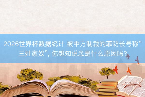2026世界杯数据统计 被中方制裁的菲防长号称“三姓家奴”， 你想知说念是什么原因吗?